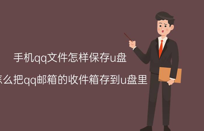 手机qq文件怎样保存u盘 怎么把qq邮箱的收件箱存到u盘里？